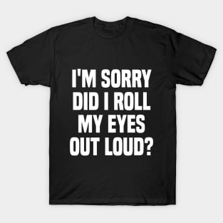 I'm sorry did i roll my eyes out loud, funny sarcastic retro T-Shirt